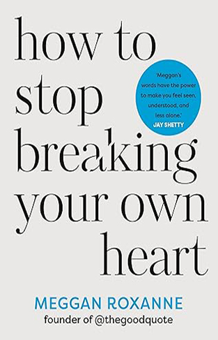 How to Stop Breaking Your Own Heart